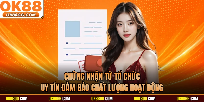 Chứng nhận từ tổ chức uy tín đảm bảo chất lượng hoạt động