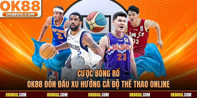 Cược Bóng Rổ - OK88 Đón Đầu Xu Hướng Cá Độ Thể Thao Online