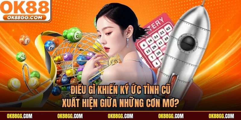 Điều gì khiến ký ức tình cũ xuất hiện giữa những cơn mơ? 