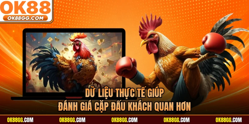 Dữ liệu thực tế giúp đánh giá cặp đấu khách quan hơn