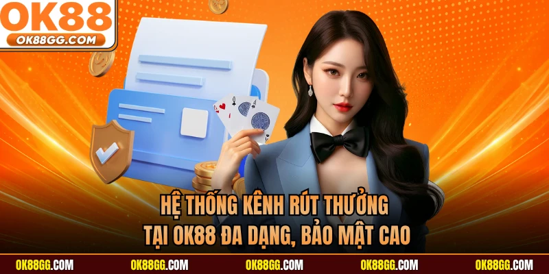 Hệ thống kênh rút thưởng tại OK88 đa dạng, bảo mật cao
