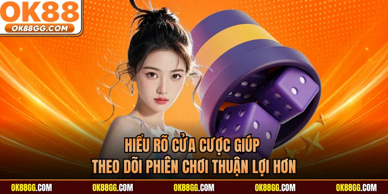 Hiểu rõ cửa cược giúp theo dõi phiên chơi thuận lợi hơn