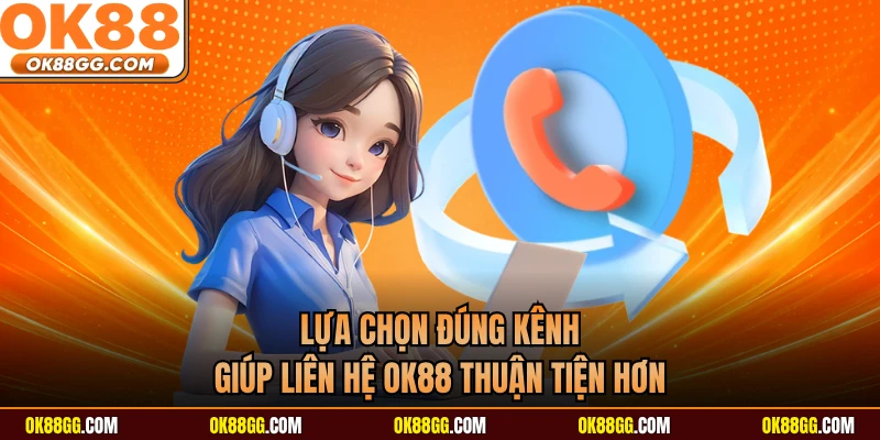 Lựa chọn đúng kênh giúp liên hệ OK88 thuận tiện hơn