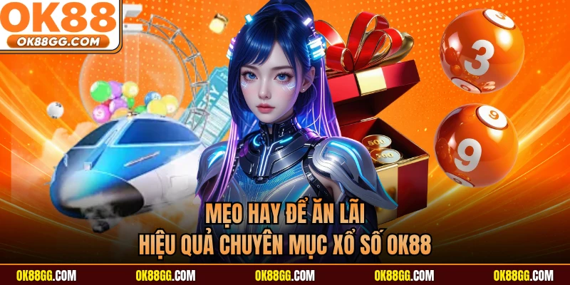 Mẹo hay để ăn lãi hiệu quả chuyên mục xổ số OK88