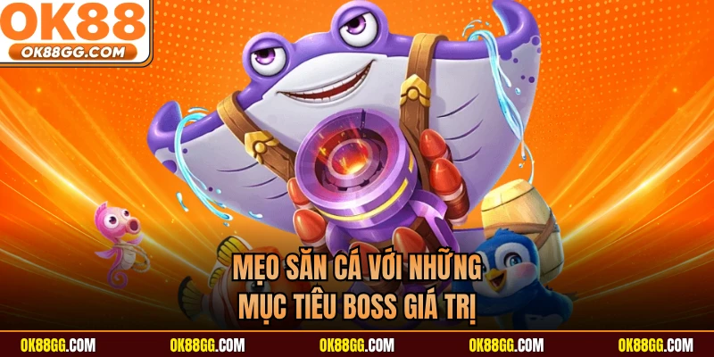 Mẹo săn cá với những mục tiêu Boss giá trị