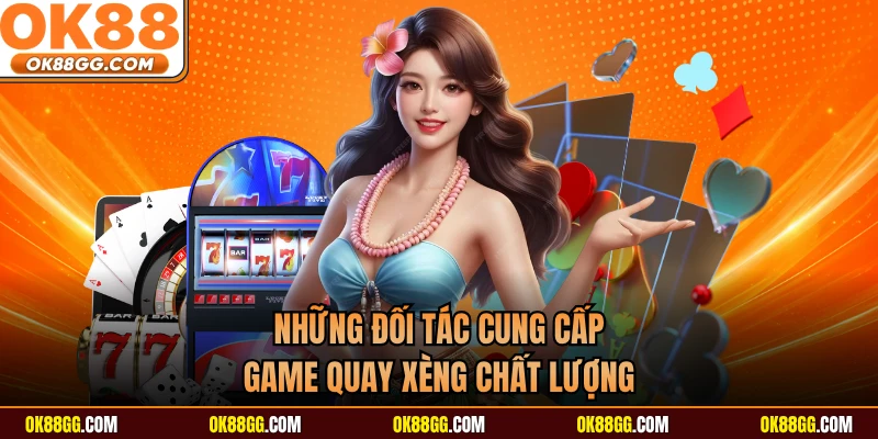 Những đối tác cung cấp game quay xèng chất lượng