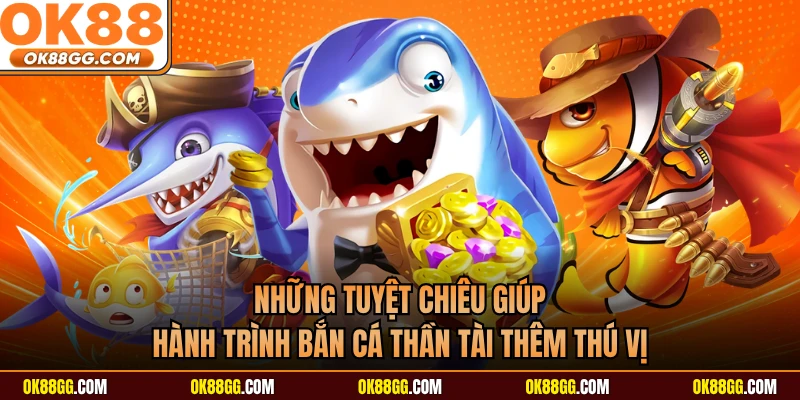 Những tuyệt chiêu giúp hành trình bắn cá thần tài thêm thú vị