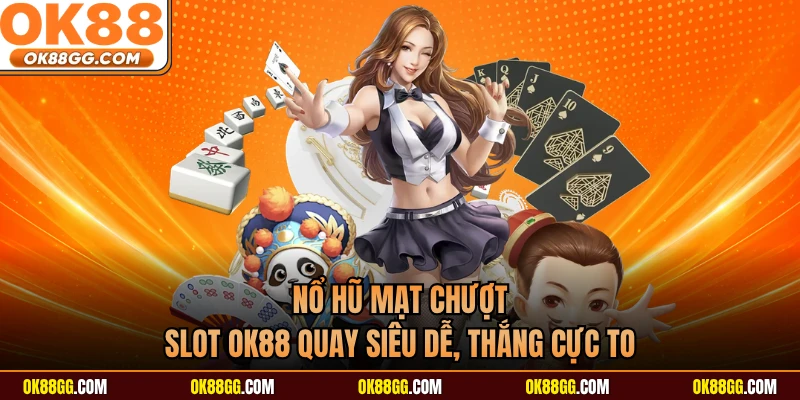 Nổ Hũ Mạt Chượt - Slot OK88 Quay Siêu Dễ, Thắng Cực To