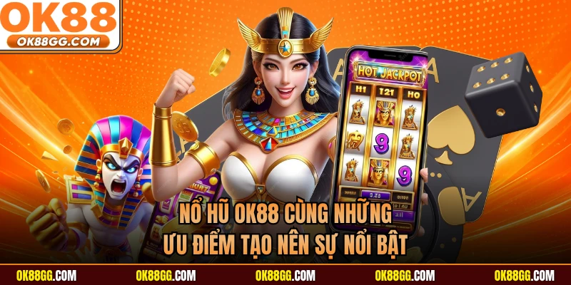 Nổ hũ OK88 cùng những ưu điểm tạo nên sự nổi bật