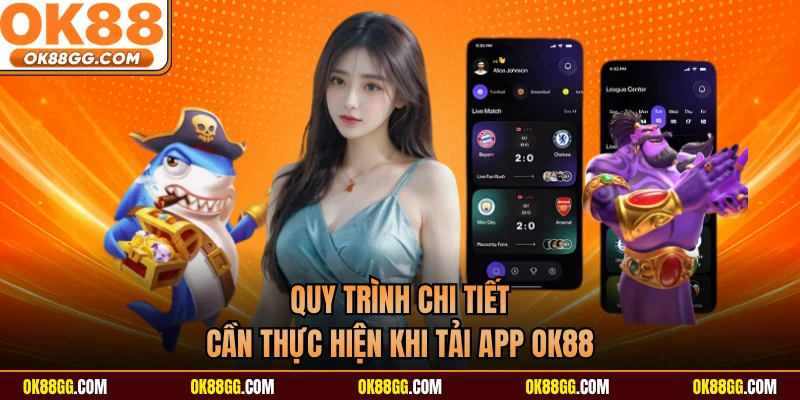Quy trình chi tiết cần thực hiện khi tải app OK88