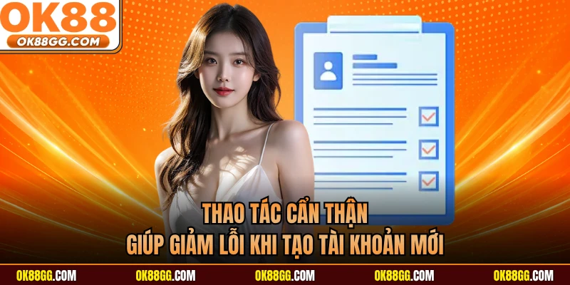 Thao tác cẩn thận giúp giảm lỗi khi tạo tài khoản mới