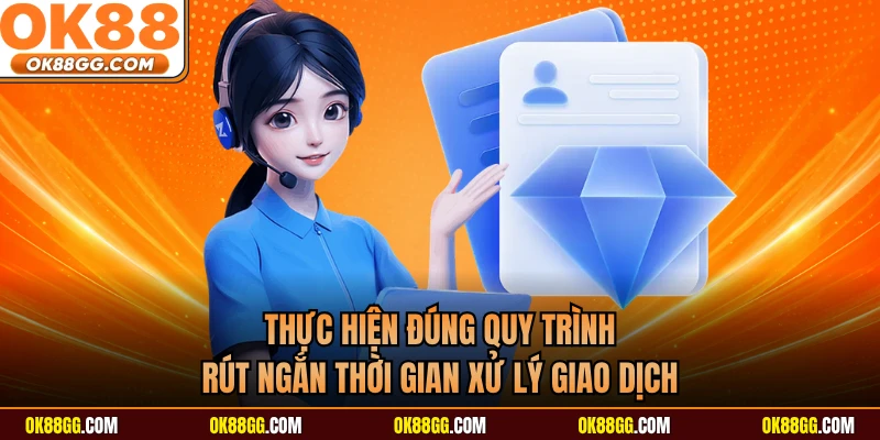 Thực hiện đúng quy trình rút ngắn thời gian xử lý giao dịch