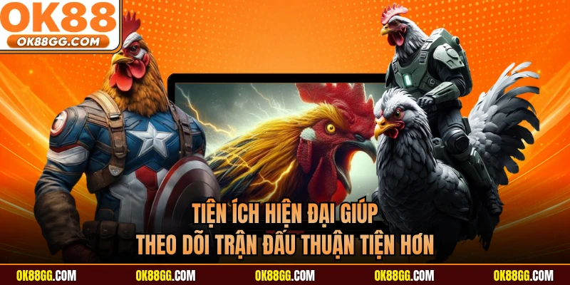 Tiện ích hiện đại giúp theo dõi trận đấu thuận tiện hơn