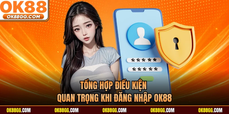 Tổng hợp điều kiện quan trọng khi đăng nhập OK88